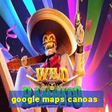 google maps canoas